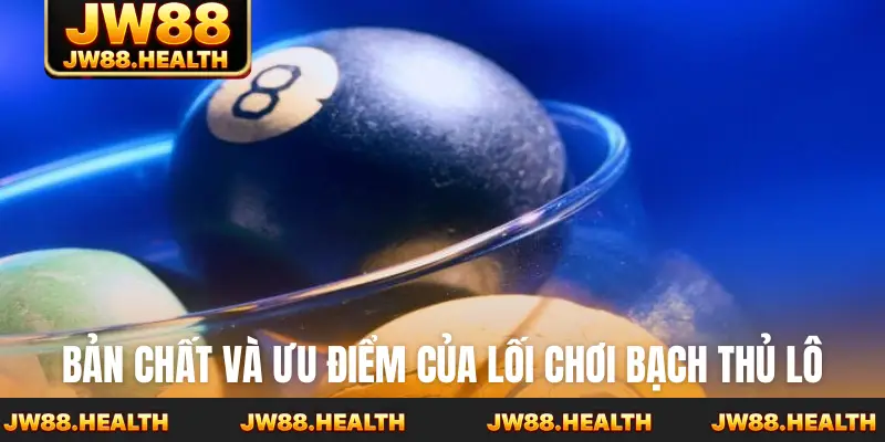 Bản chất và ưu điểm của lối chơi bạch thủ lô