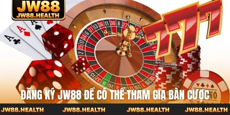 Đăng ký Jw88 để có thể tham gia bàn cược