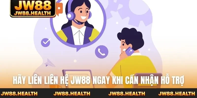 Hãy liên liên hệ JW88 ngay khi cần nhận hỗ trợ