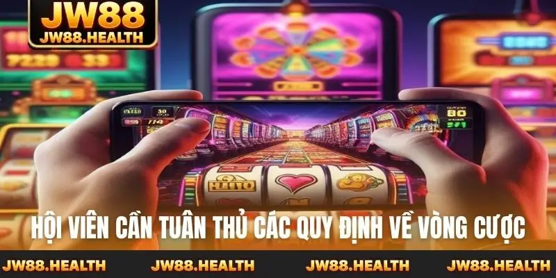 Hội viên cần tuân thủ các quy định về vòng cược