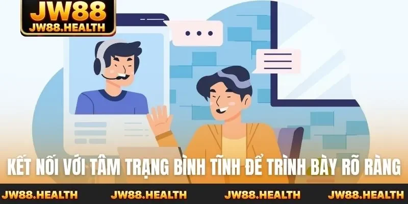 Kết nối với tâm trạng bình tĩnh để trình bày rõ ràng